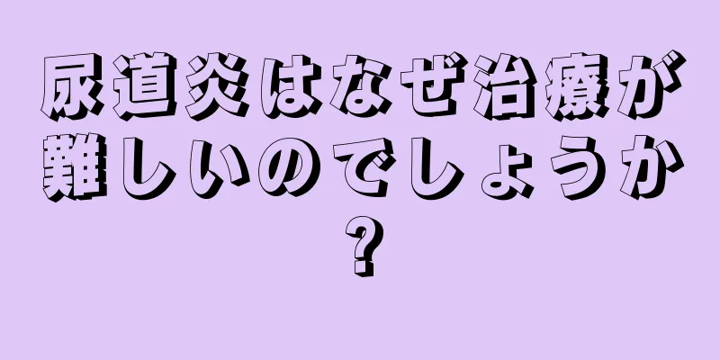 尿道炎はなぜ治療が難しいのでしょうか?