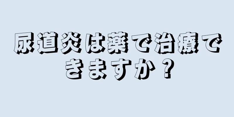 尿道炎は薬で治療できますか？