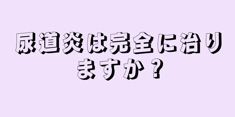 尿道炎は完全に治りますか？