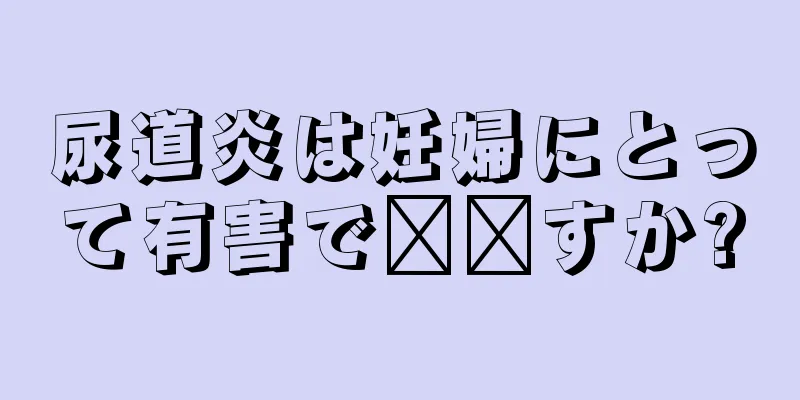 尿道炎は妊婦にとって有害で​​すか?