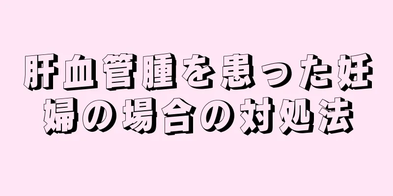 肝血管腫を患った妊婦の場合の対処法