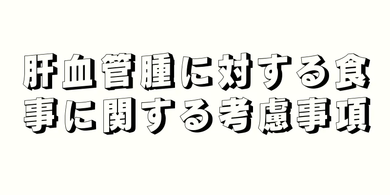 肝血管腫に対する食事に関する考慮事項
