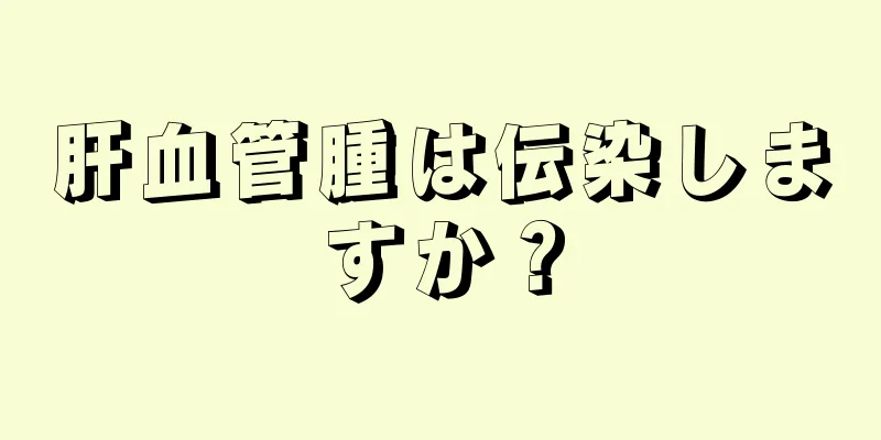 肝血管腫は伝染しますか？