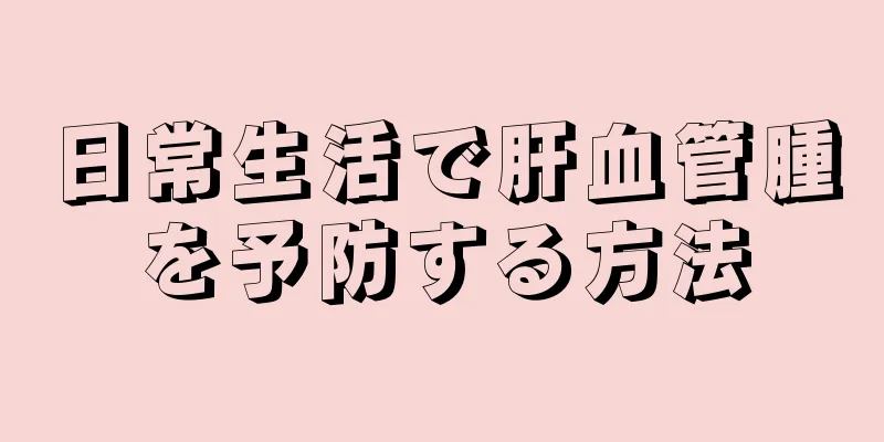 日常生活で肝血管腫を予防する方法