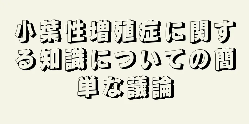 小葉性増殖症に関する知識についての簡単な議論