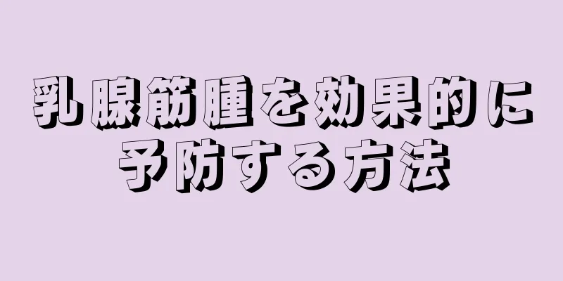 乳腺筋腫を効果的に予防する方法