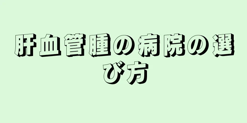 肝血管腫の病院の選び方