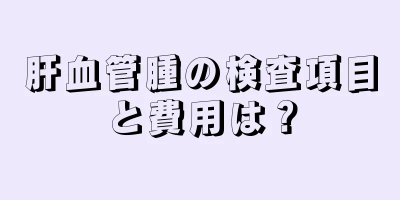 肝血管腫の検査項目と費用は？