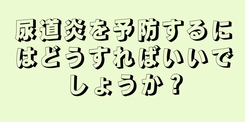尿道炎を予防するにはどうすればいいでしょうか？