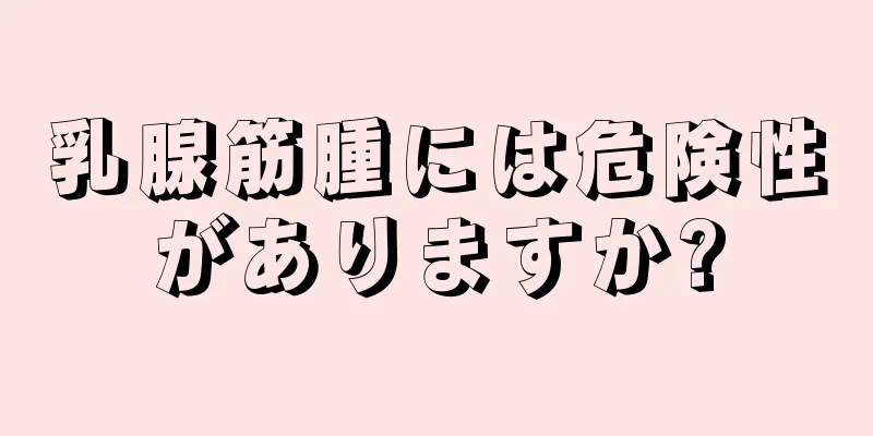 乳腺筋腫には危険性がありますか?