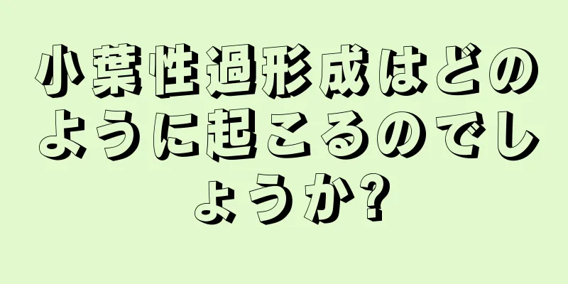 小葉性過形成はどのように起こるのでしょうか?