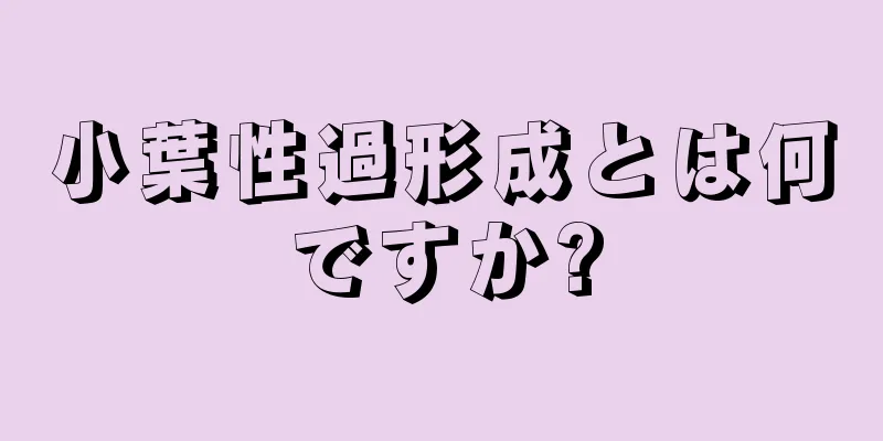 小葉性過形成とは何ですか?