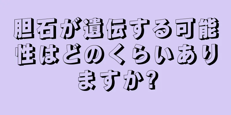 胆石が遺伝する可能性はどのくらいありますか?