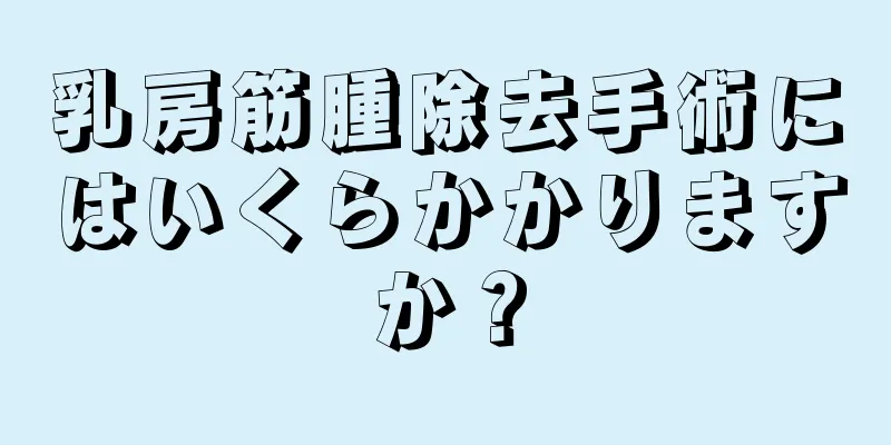 乳房筋腫除去手術にはいくらかかりますか？
