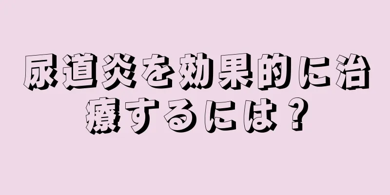 尿道炎を効果的に治療するには？