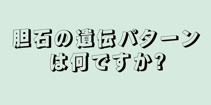 胆石の遺伝パターンは何ですか?