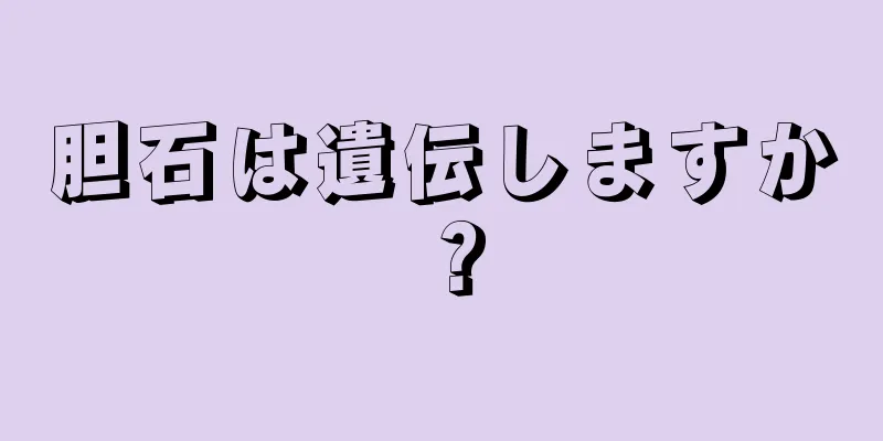 胆石は遺伝しますか？