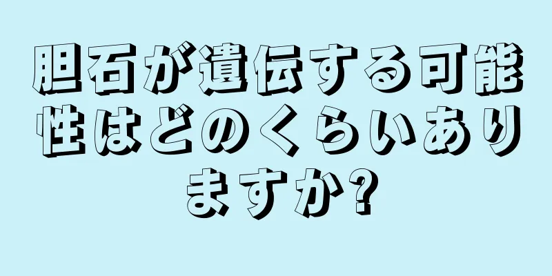 胆石が遺伝する可能性はどのくらいありますか?