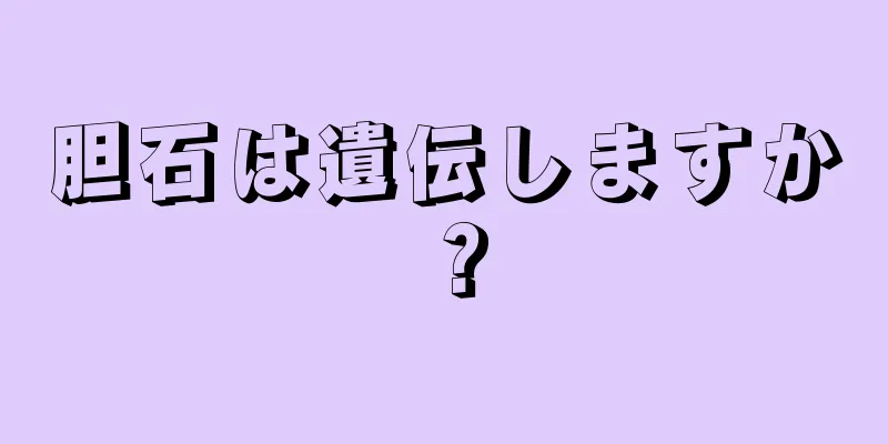 胆石は遺伝しますか？