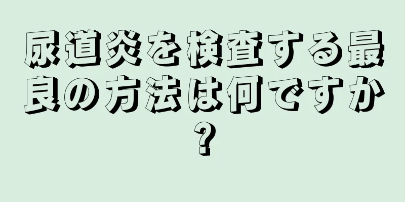 尿道炎を検査する最良の方法は何ですか?