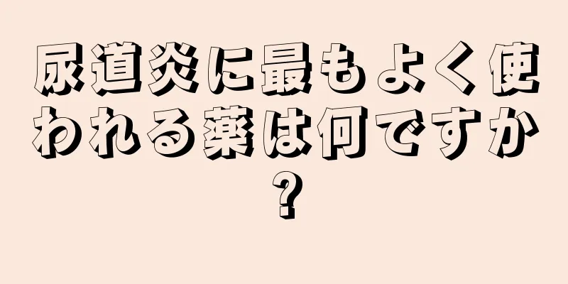 尿道炎に最もよく使われる薬は何ですか?