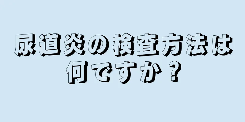 尿道炎の検査方法は何ですか？