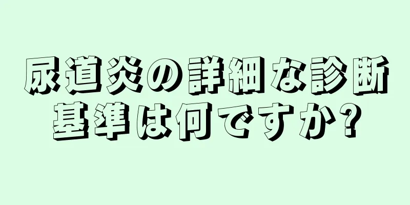 尿道炎の詳細な診断基準は何ですか?