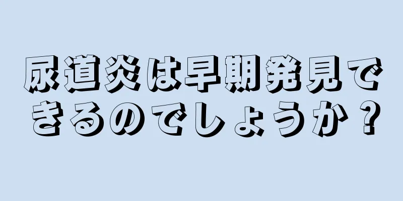 尿道炎は早期発見できるのでしょうか？