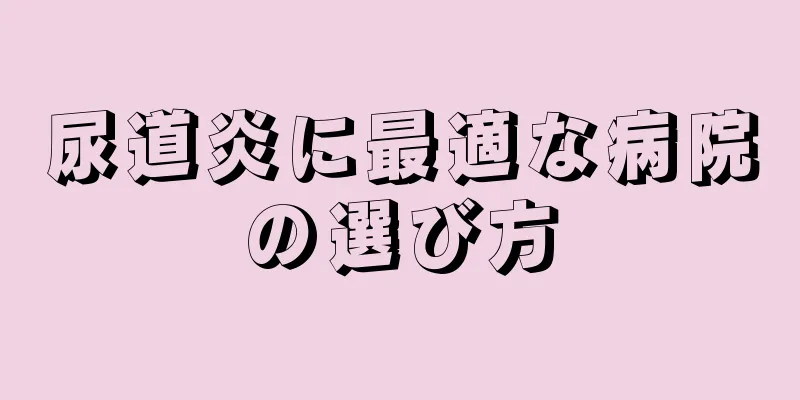 尿道炎に最適な病院の選び方