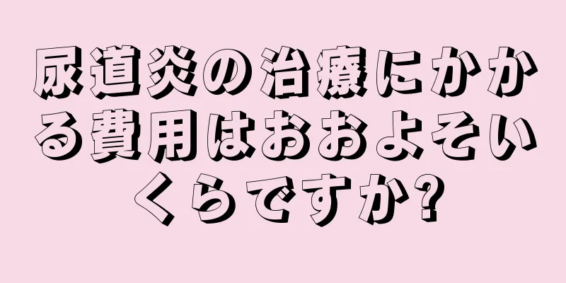 尿道炎の治療にかかる費用はおおよそいくらですか?