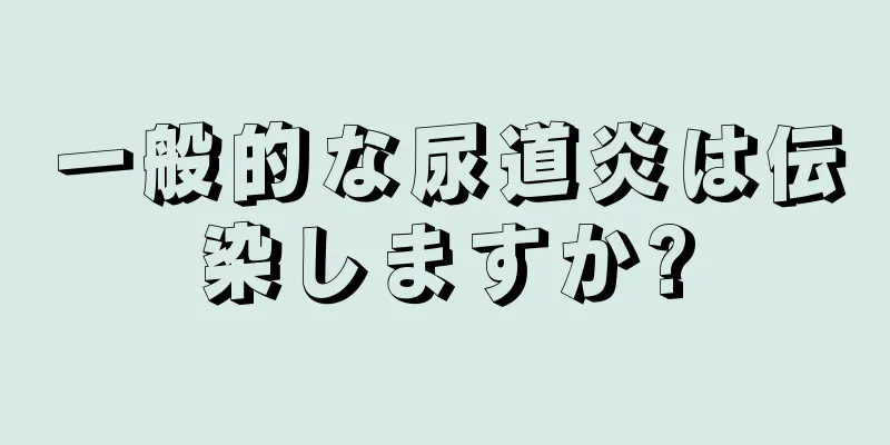 一般的な尿道炎は伝染しますか?