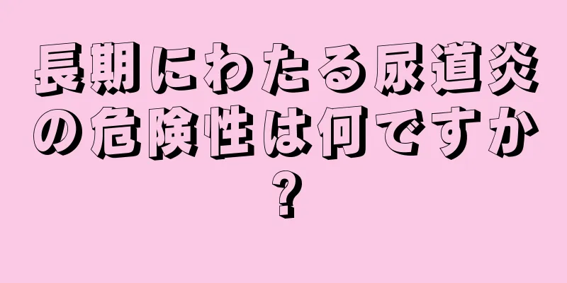 長期にわたる尿道炎の危険性は何ですか?