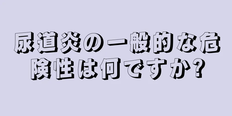 尿道炎の一般的な危険性は何ですか?