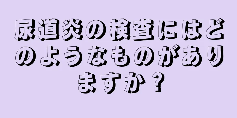 尿道炎の検査にはどのようなものがありますか？