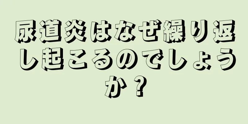 尿道炎はなぜ繰り返し起こるのでしょうか？