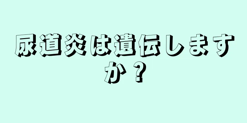 尿道炎は遺伝しますか？