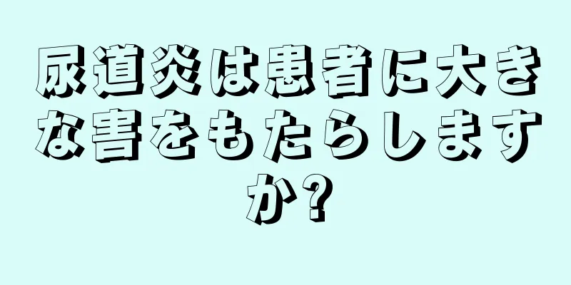 尿道炎は患者に大きな害をもたらしますか?
