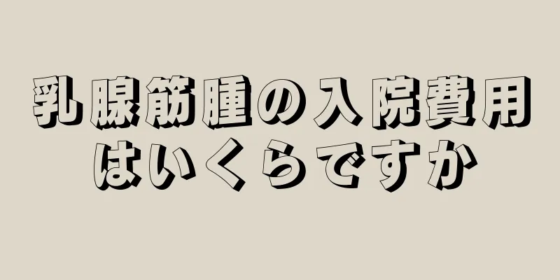 乳腺筋腫の入院費用はいくらですか