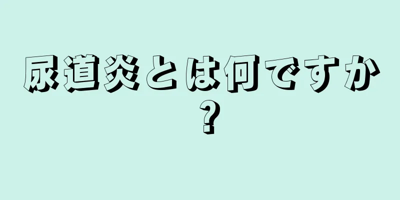 尿道炎とは何ですか？