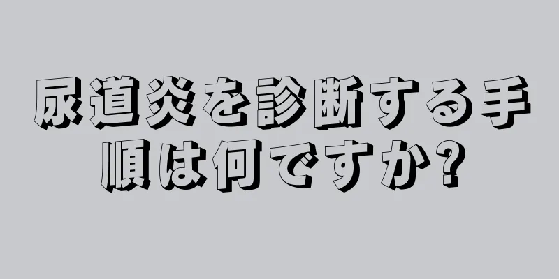 尿道炎を診断する手順は何ですか?
