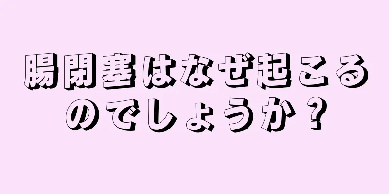 腸閉塞はなぜ起こるのでしょうか？