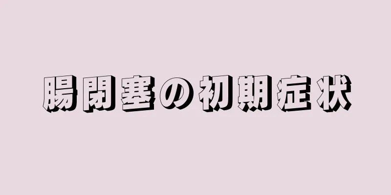 腸閉塞の初期症状