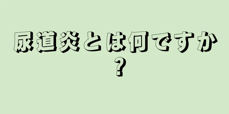 尿道炎とは何ですか？
