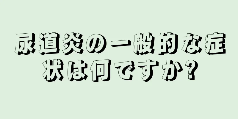 尿道炎の一般的な症状は何ですか?