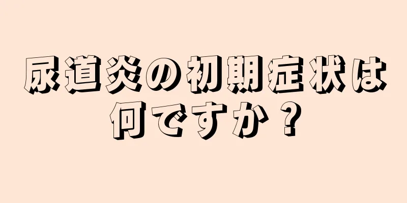 尿道炎の初期症状は何ですか？