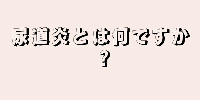 尿道炎とは何ですか？