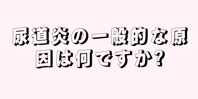 尿道炎の一般的な原因は何ですか?
