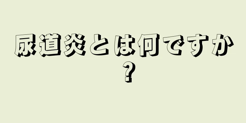尿道炎とは何ですか？