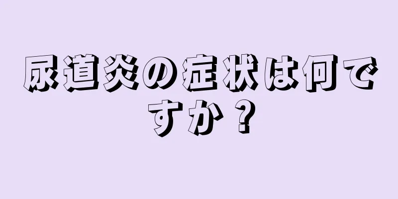 尿道炎の症状は何ですか？