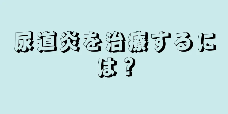 尿道炎を治療するには？